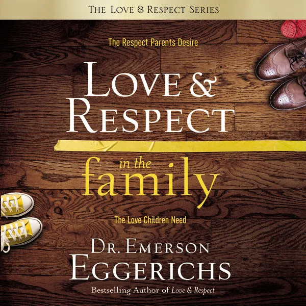 Love & Respect in the Family: The Respect Parents Desire, the Love Children Need - Audiobook (Unabridged)